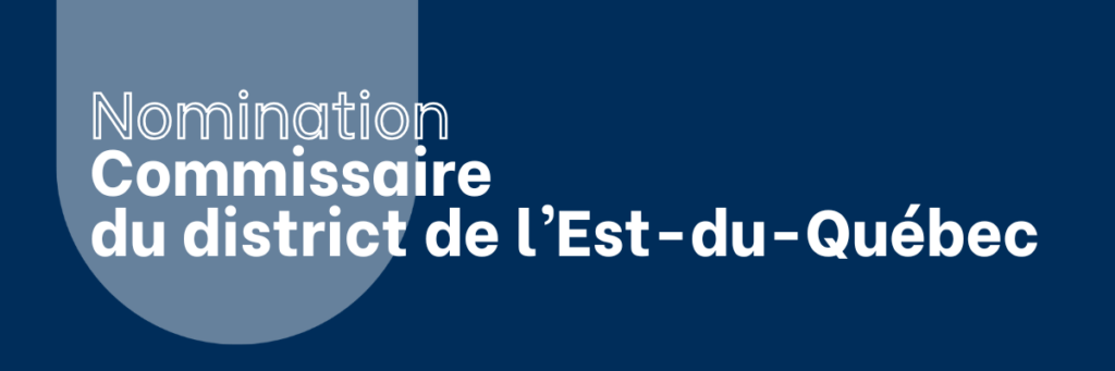 Nomination – Commissaire du district de l&rsquo;Est-du-Québec